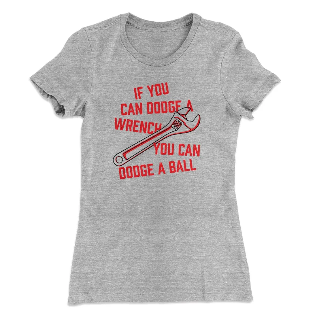If You Can Dodge A Wrench, You Can Dodge A Ball Women's T-Shirt